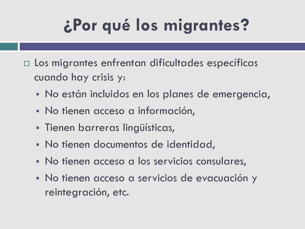 ¿Por qué los migrantes Los migrantes enfrentan dificultades específicas cuando hay crisis y: No están incluidos en los planes de emergencia,