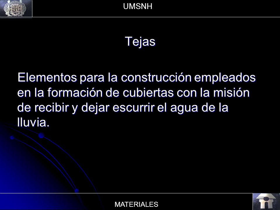 UMSNH Tejas. Elementos para la construcción empleados en la formación de cubiertas con la misión de recibir y dejar escurrir el agua de la lluvia.