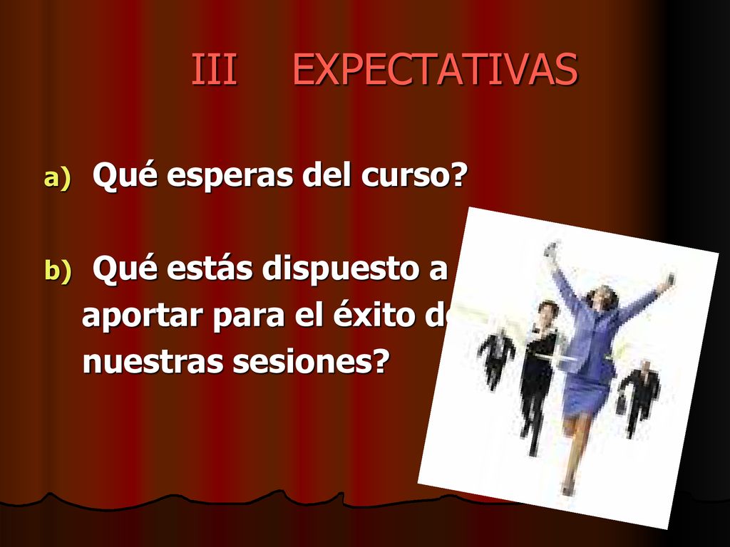 III EXPECTATIVAS Qué esperas del curso Qué estás dispuesto a