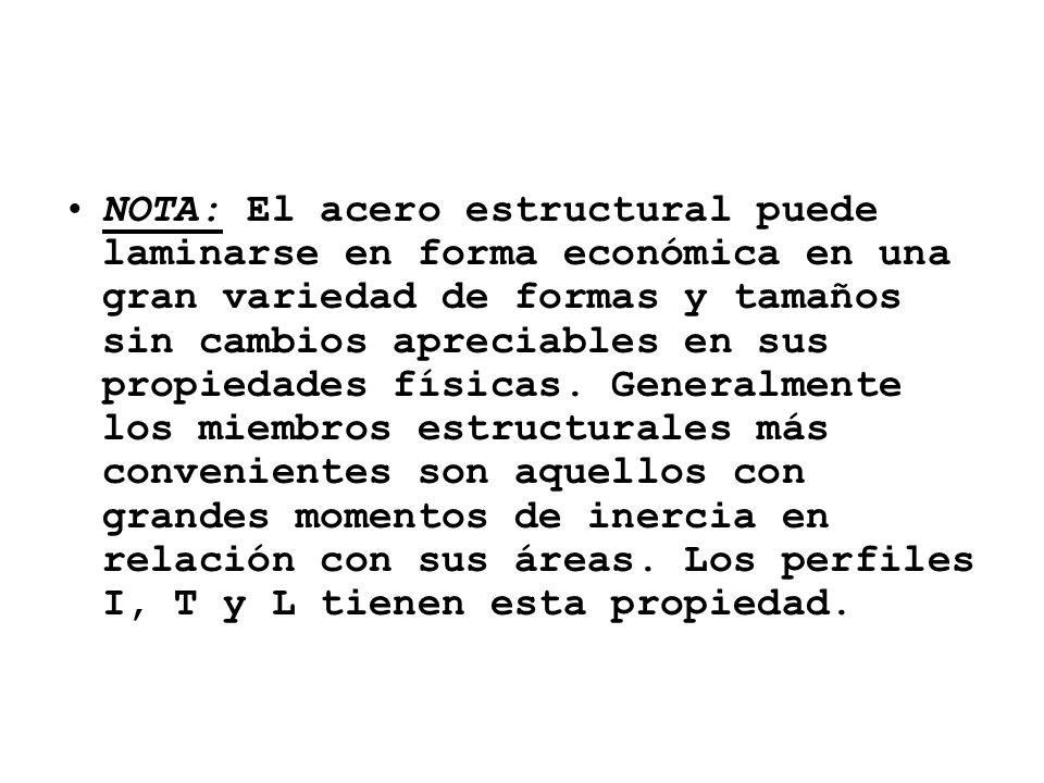 NOTA: El acero estructural puede laminarse en forma económica en una gran variedad de formas y tamaños sin cambios apreciables en sus propiedades físicas.