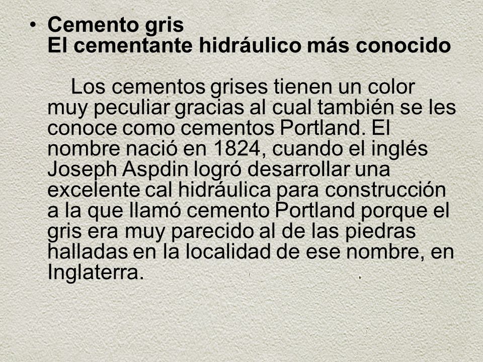 Cemento gris El cementante hidráulico más conocido Los cementos grises tienen un color muy peculiar gracias al cual también se les conoce como cementos Portland.
