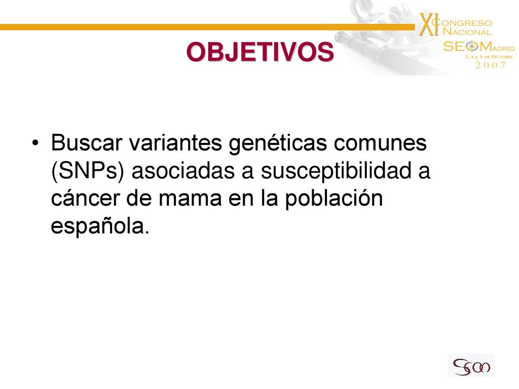 OBJETIVOS Buscar variantes genéticas comunes (SNPs) asociadas a susceptibilidad a cáncer de mama en la población española.