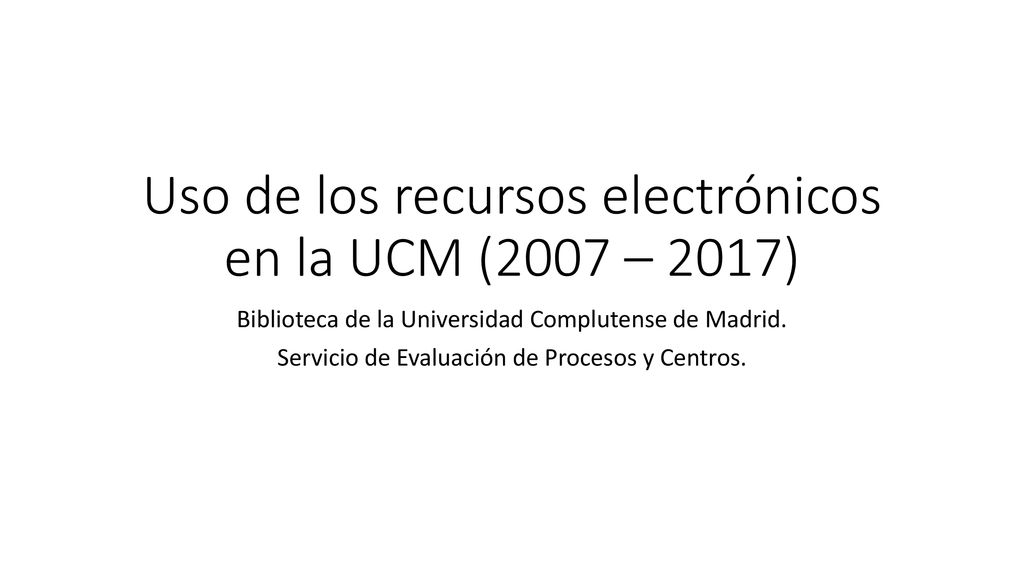 Uso de los recursos electrónicos en la UCM (2007 – 2017)