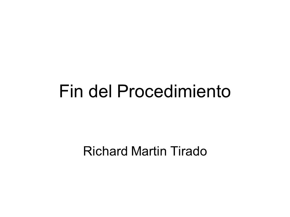 Fin del Procedimiento Richard Martin Tirado