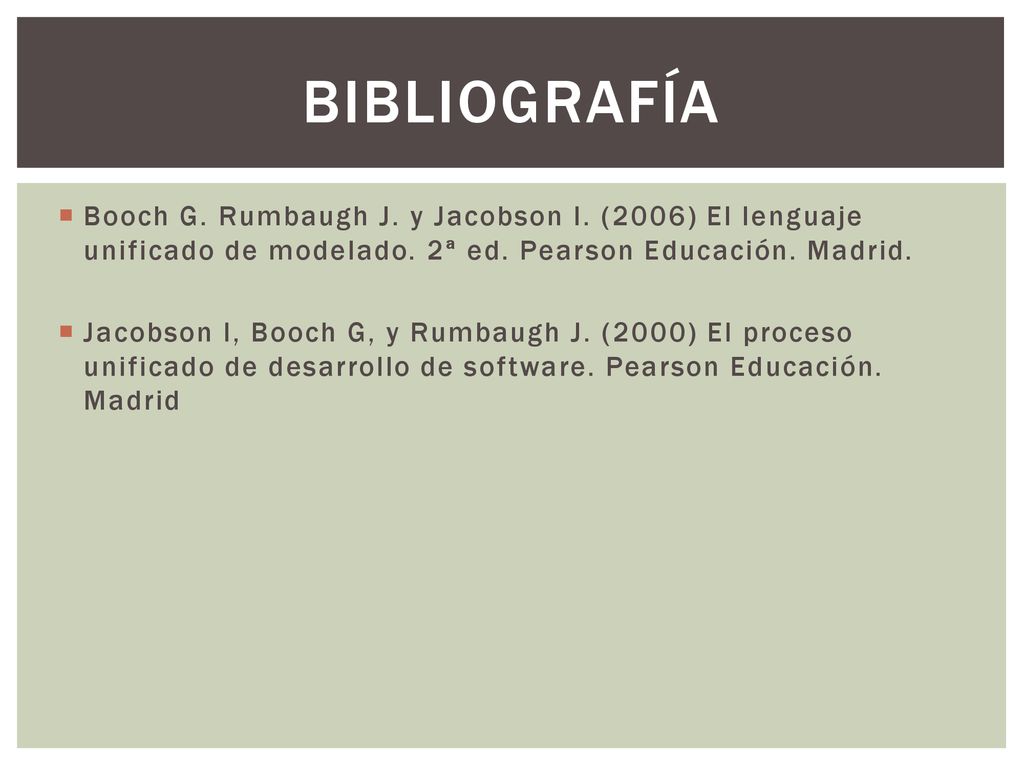 Bibliografía Booch G. Rumbaugh J. y Jacobson I. (2006) El lenguaje unificado de modelado. 2ª ed. Pearson Educación. Madrid.