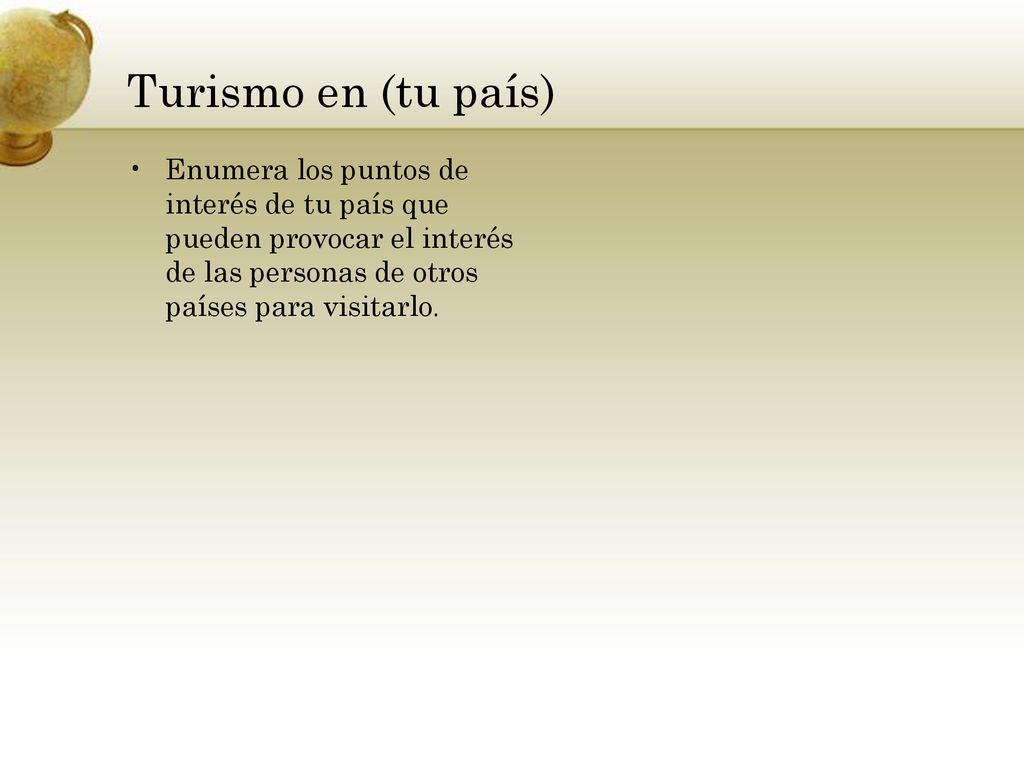 Turismo en (tu país) Enumera los puntos de interés de tu país que pueden provocar el interés de las personas de otros países para visitarlo.