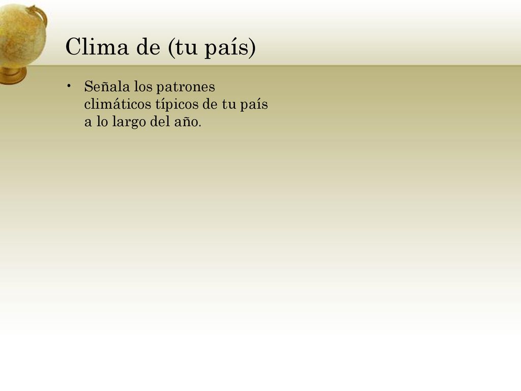 Clima de (tu país) Señala los patrones climáticos típicos de tu país a lo largo del año.