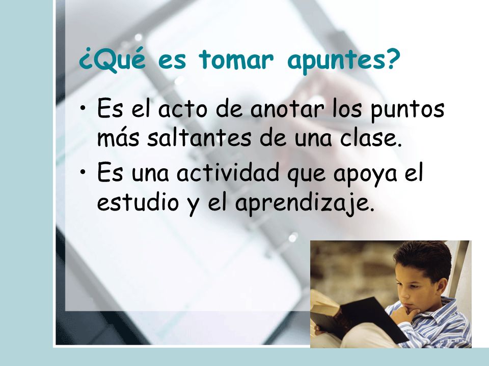 ¿Qué es tomar apuntes. Es el acto de anotar los puntos más saltantes de una clase.