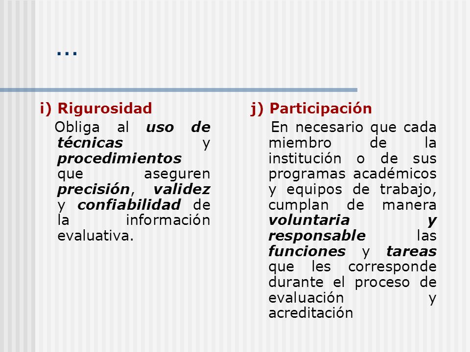 … i) Rigurosidad. Obliga al uso de técnicas y procedimientos que aseguren precisión, validez y confiabilidad de la información evaluativa.