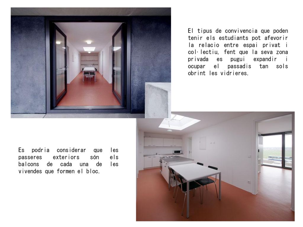 El tipus de convivencia que poden tenir els estudiants pot afevorir la relacio entre espai privat i col·lectiu, fent que la seva zona privada es pugui expandir i ocupar el passadis tan sols obrint les vidrieres.