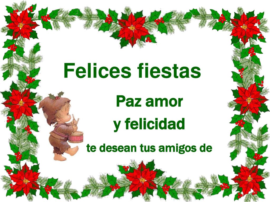 Felices fiestas Paz amor y felicidad te desean tus amigos de