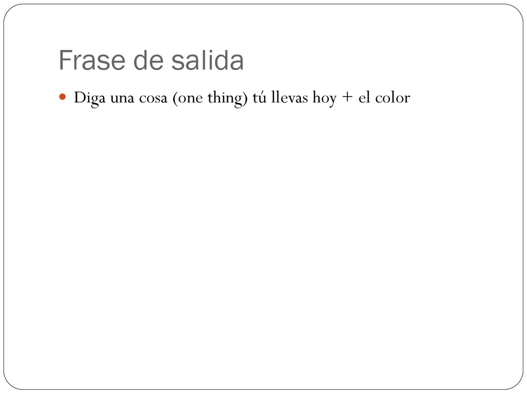 Frase de salida Diga una cosa (one thing) tú llevas hoy + el color