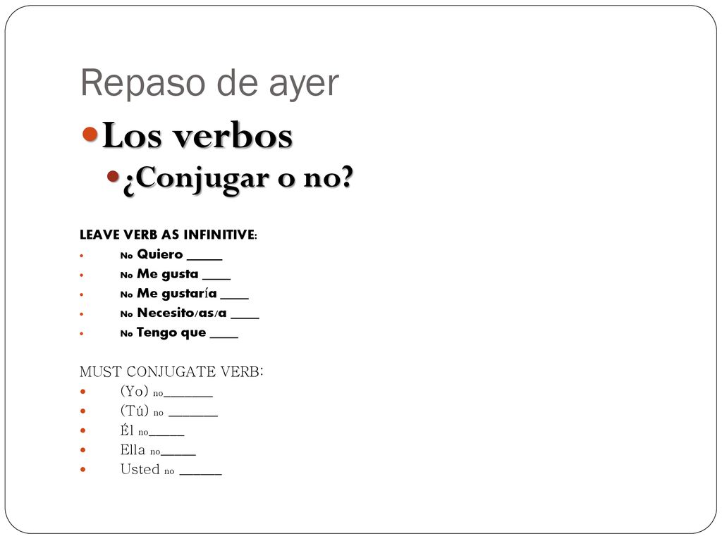 Los verbos Repaso de ayer ¿Conjugar o no LEAVE VERB AS INFINITIVE: