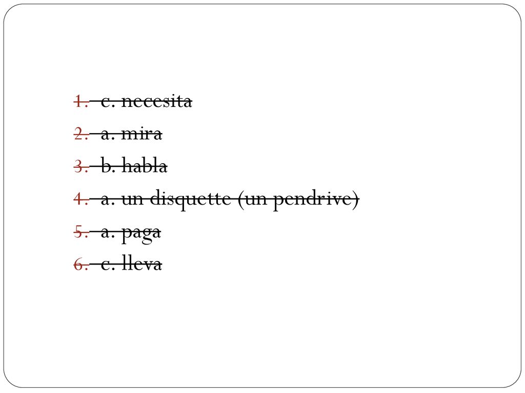 c. necesita a. mira b. habla a. un disquette (un pendrive) a. paga c. lleva
