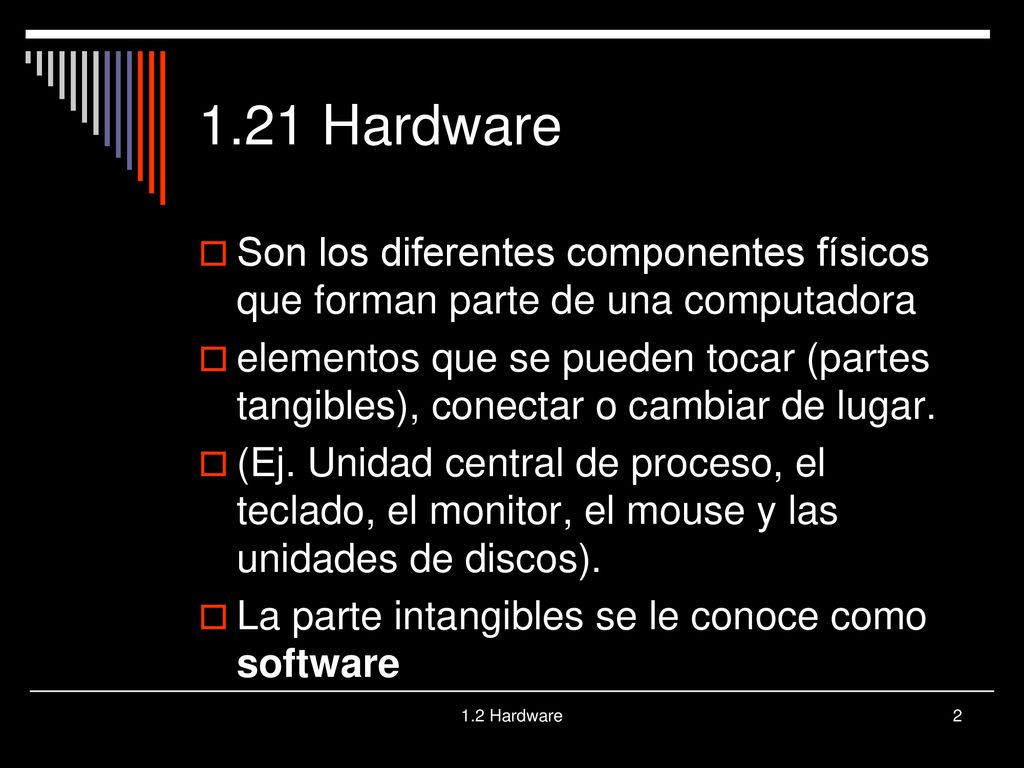 1.21 Hardware Son los diferentes componentes físicos que forman parte de una computadora.