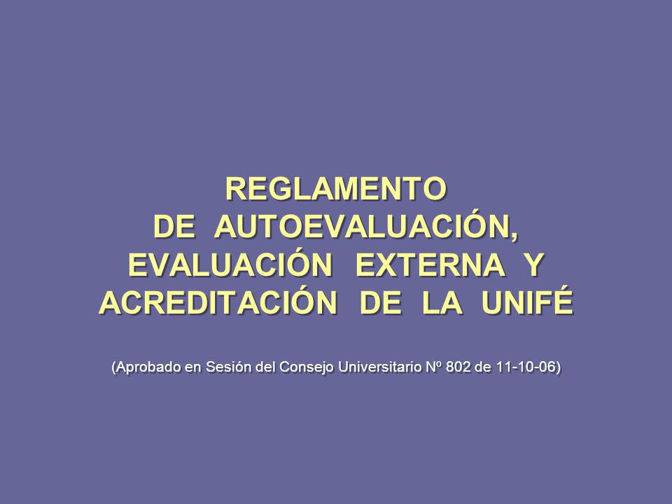 REGLAMENTO DE AUTOEVALUACIÓN, EVALUACIÓN EXTERNA Y ACREDITACIÓN DE LA UNIFÉ (Aprobado en Sesión del Consejo Universitario Nº 802 de )