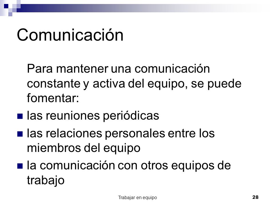 Comunicación Para mantener una comunicación constante y activa del equipo, se puede fomentar: las reuniones periódicas.
