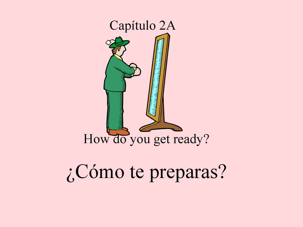 Capítulo 2A How do you get ready ¿Cómo te preparas