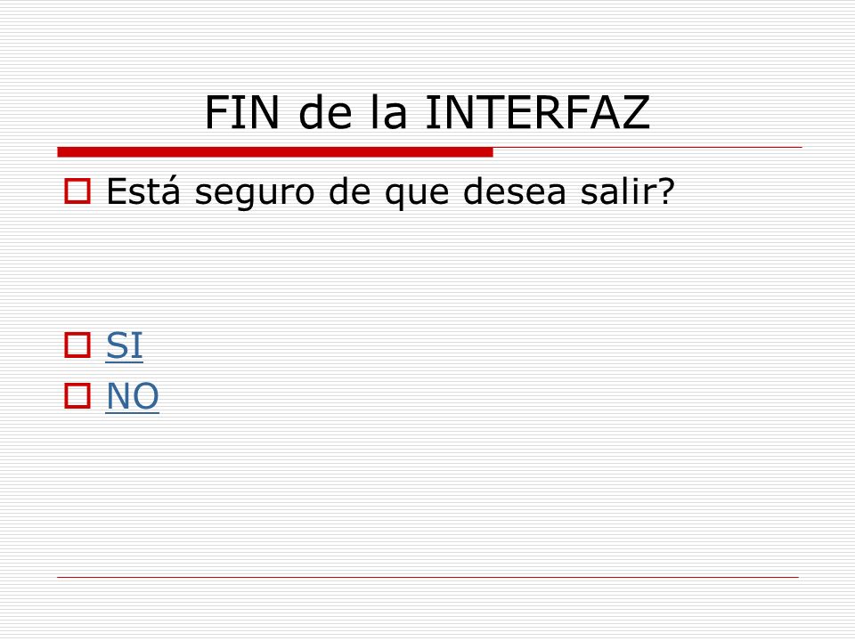 FIN de la INTERFAZ Está seguro de que desea salir SI NO