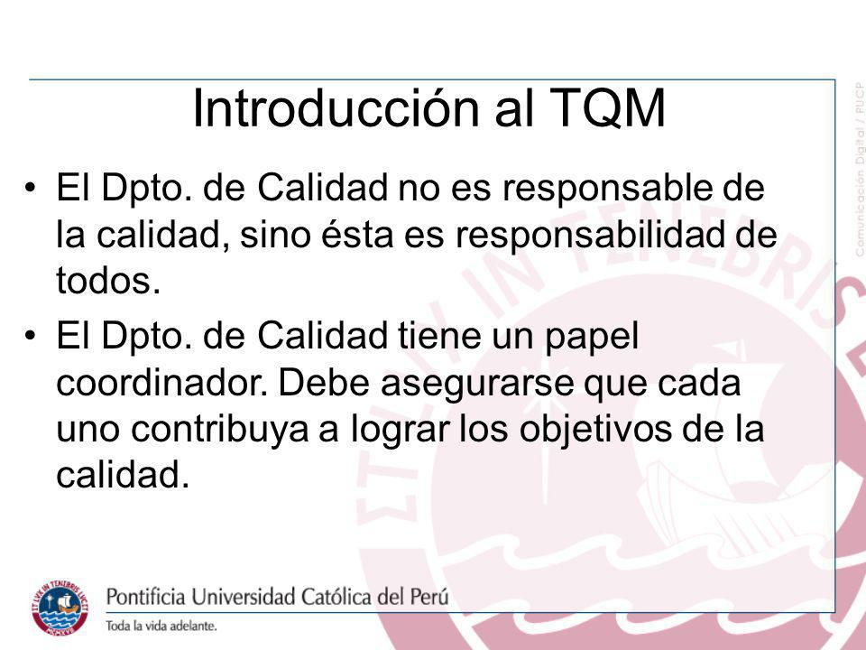 Introducción al TQM El Dpto. de Calidad no es responsable de la calidad, sino ésta es responsabilidad de todos.