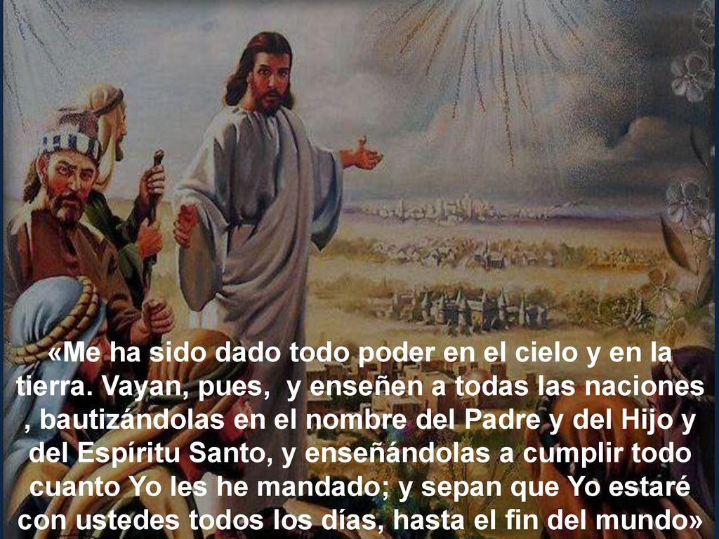 «Me ha sido dado todo poder en el cielo y en la tierra