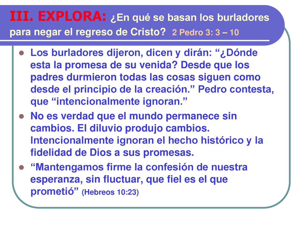 III. EXPLORA: ¿En qué se basan los burladores para negar el regreso de Cristo 2 Pedro 3: 3 – 10