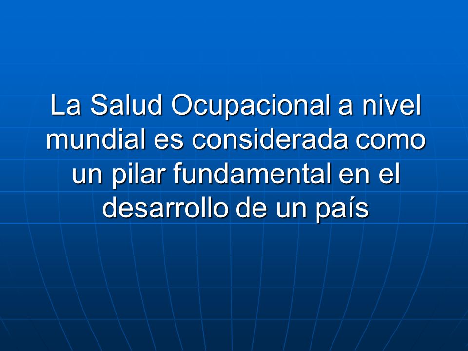 La Salud Ocupacional a nivel mundial es considerada como un pilar fundamental en el desarrollo de un país