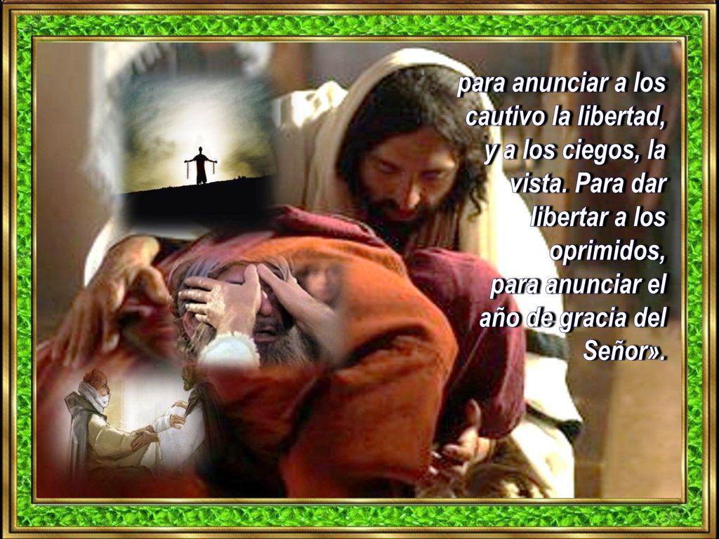 para anunciar a los cautivo la libertad, y a los ciegos, la vista