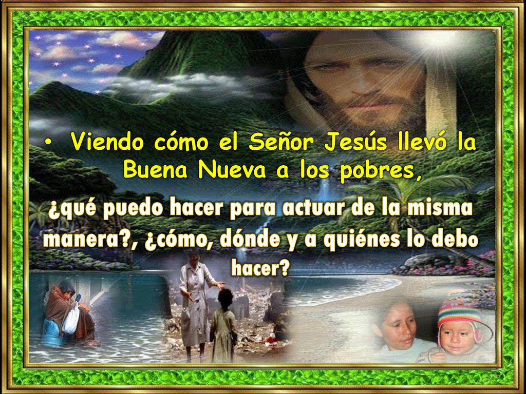 Viendo cómo el Señor Jesús llevó la Buena Nueva a los pobres,