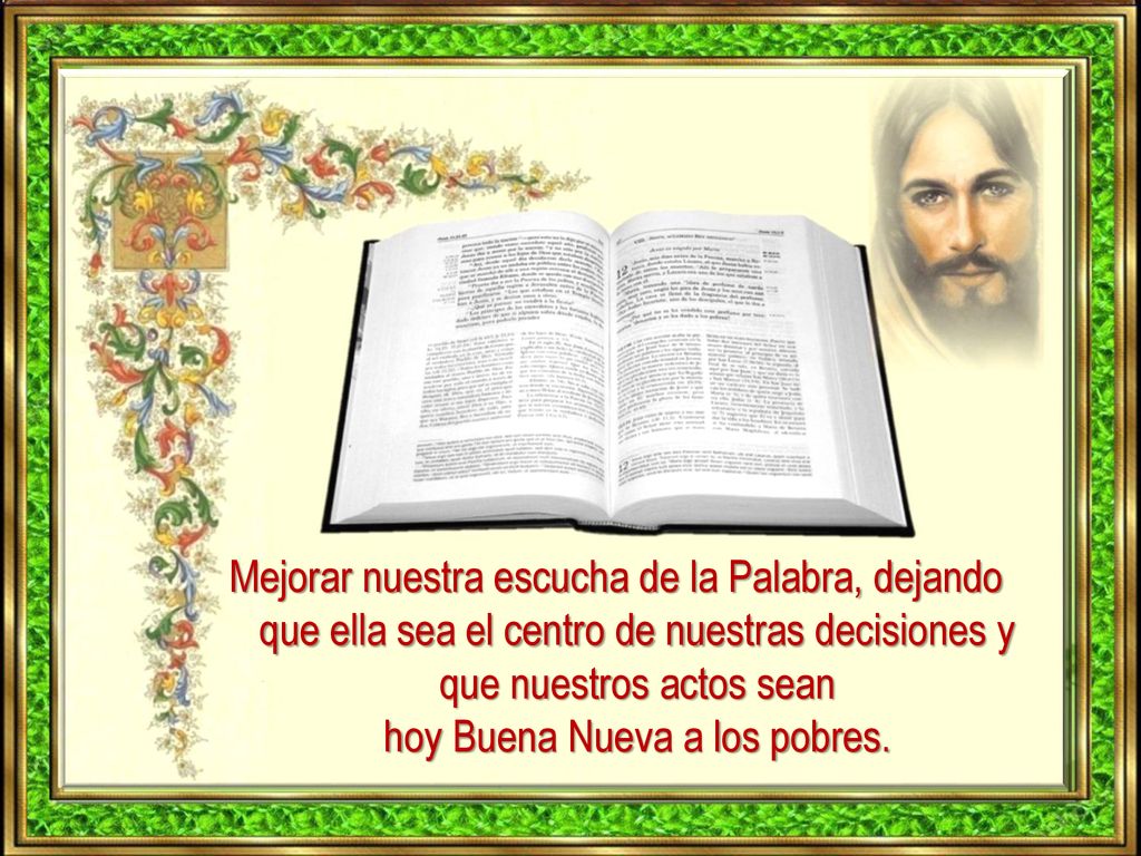 Mejorar nuestra escucha de la Palabra, dejando que ella sea el centro de nuestras decisiones y que nuestros actos sean hoy Buena Nueva a los pobres.