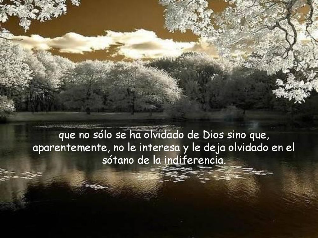 que no sólo se ha olvidado de Dios sino que, aparentemente, no le interesa y le deja olvidado en el sótano de la indiferencia.
