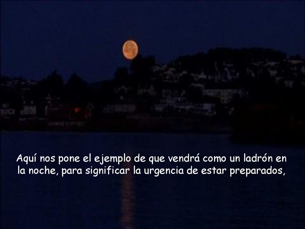 Aquí nos pone el ejemplo de que vendrá como un ladrón en la noche, para significar la urgencia de estar preparados,