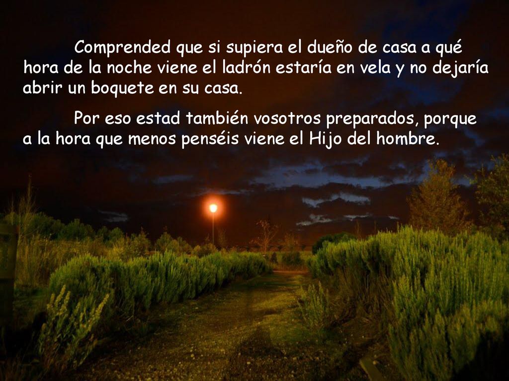 Comprended que si supiera el dueño de casa a qué hora de la noche viene el ladrón estaría en vela y no dejaría abrir un boquete en su casa.