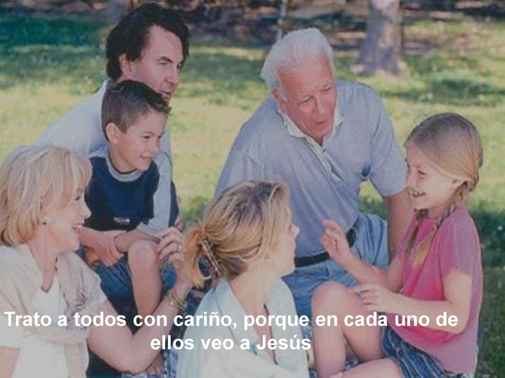 Trato a todos con cariño, porque en cada uno de ellos veo a Jesús