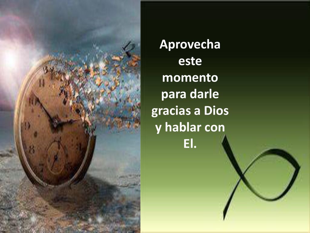 Aprovecha este momento para darle gracias a Dios y hablar con El.