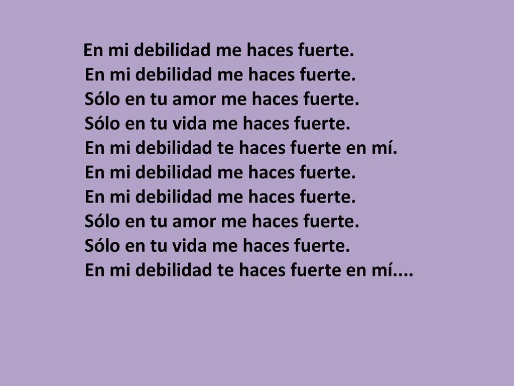 Sólo en tu amor me haces fuerte. Sólo en tu vida me haces fuerte.