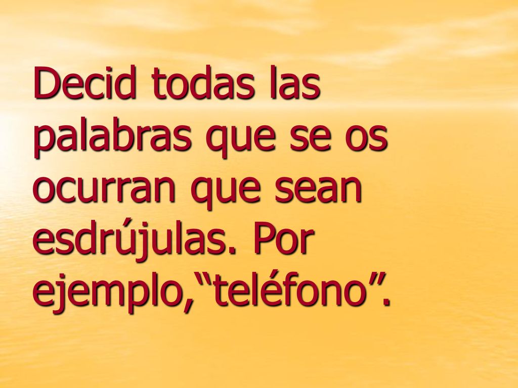 Decid todas las palabras que se os ocurran que sean esdrújulas