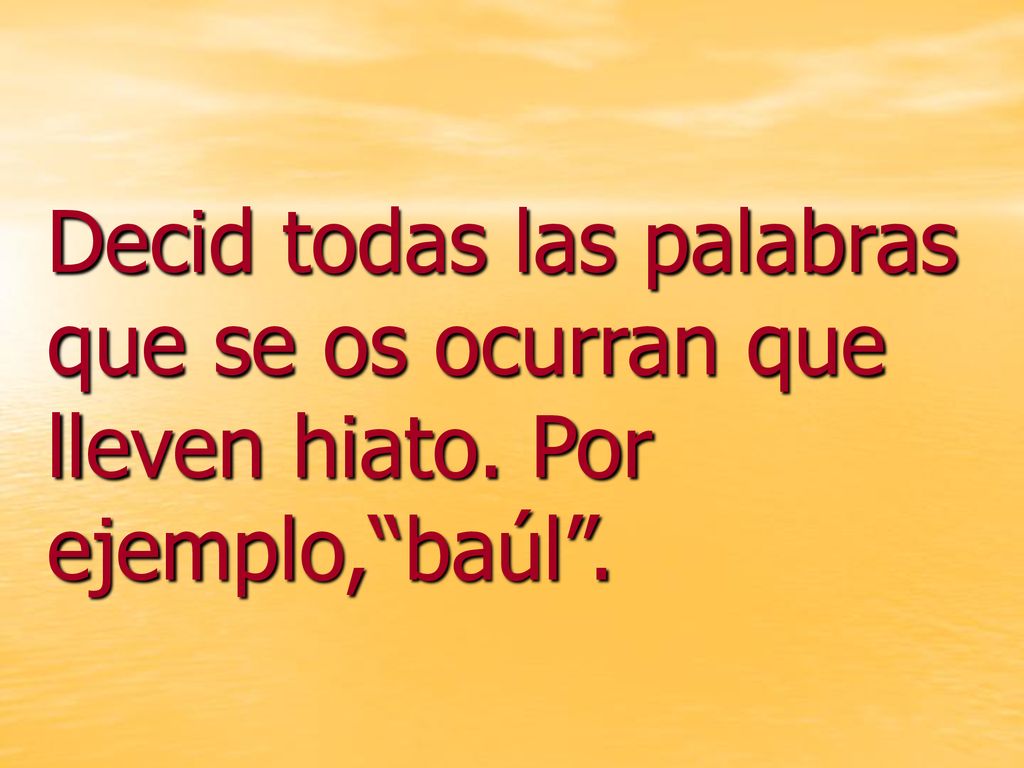 Decid todas las palabras que se os ocurran que lleven hiato