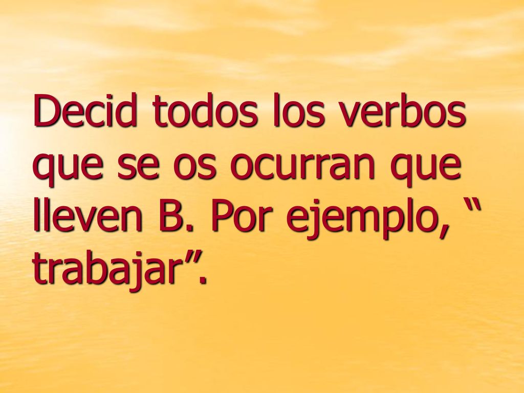 Decid todos los verbos que se os ocurran que lleven B