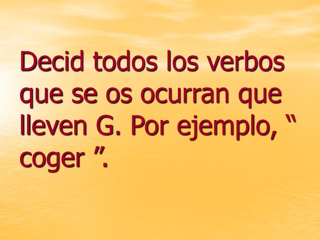 Decid todos los verbos que se os ocurran que lleven G