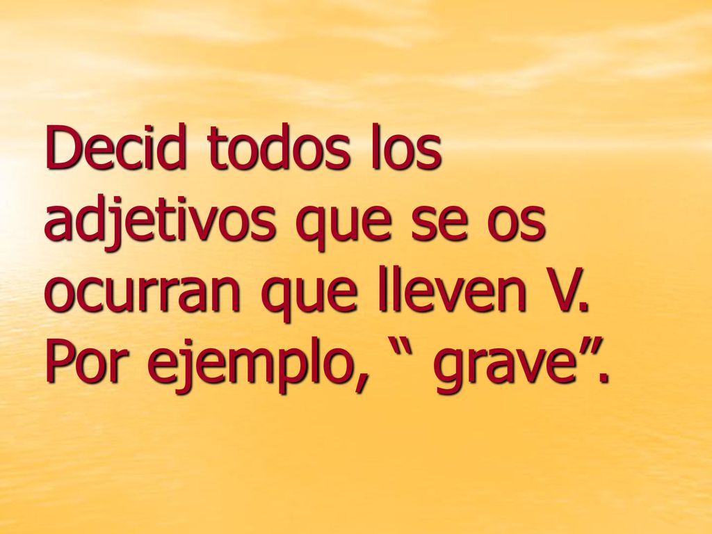 Decid todos los adjetivos que se os ocurran que lleven V