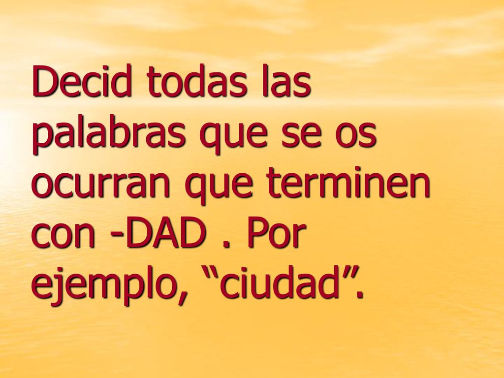 Decid todas las palabras que se os ocurran que terminen con -DAD