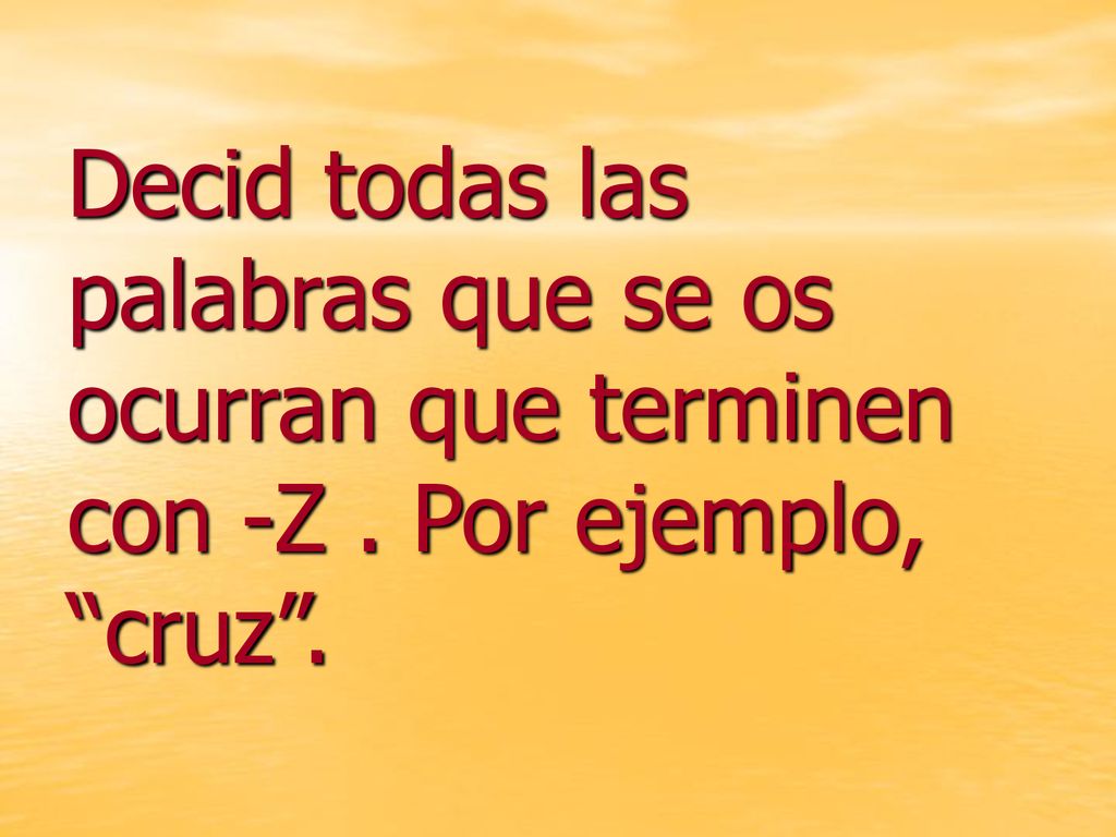 Decid todas las palabras que se os ocurran que terminen con -Z