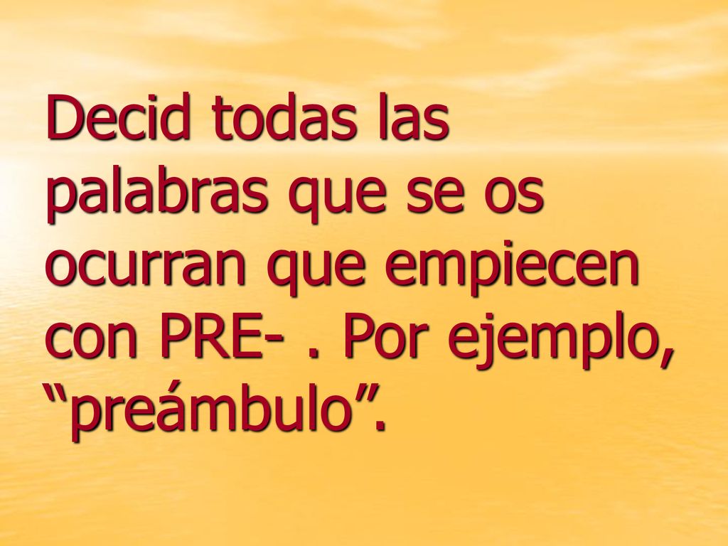 Decid todas las palabras que se os ocurran que empiecen con PRE-