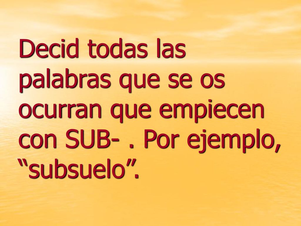 Decid todas las palabras que se os ocurran que empiecen con SUB-