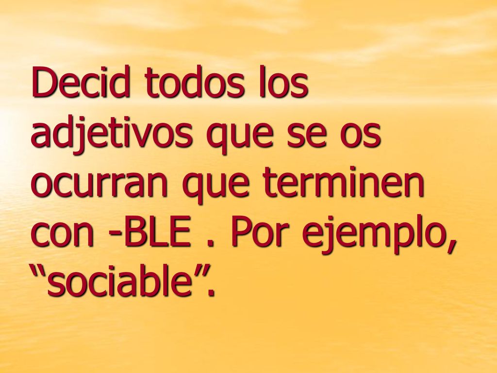 Decid todos los adjetivos que se os ocurran que terminen con -BLE