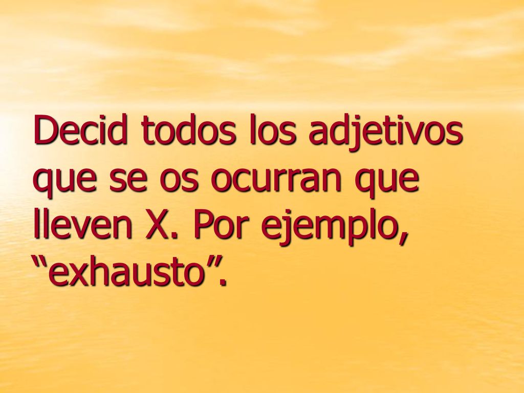 Decid todos los adjetivos que se os ocurran que lleven X