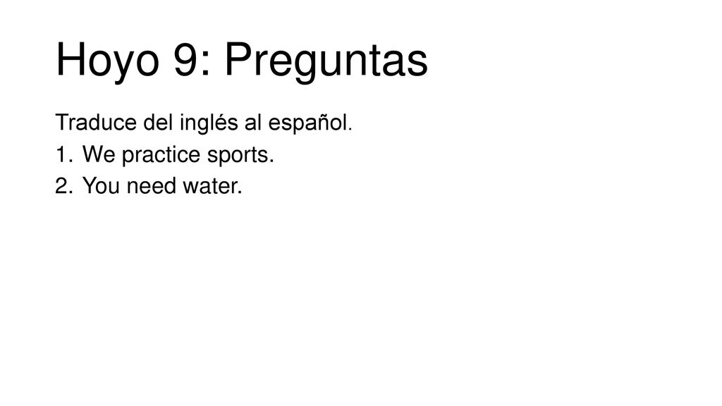 Hoyo 9: Preguntas Traduce del inglés al español. We practice sports.