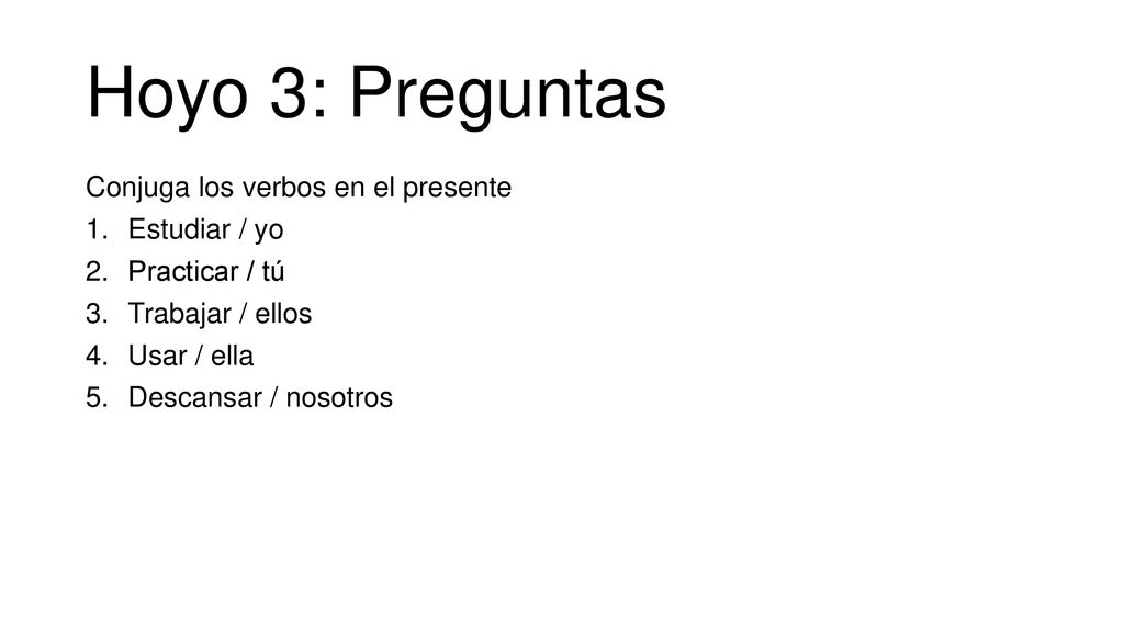 Hoyo 3: Preguntas Conjuga los verbos en el presente Estudiar / yo