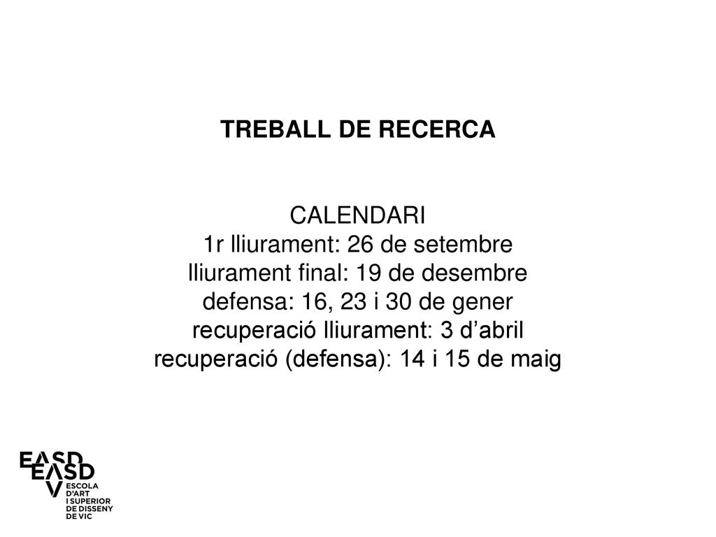 TREBALL DE RECERCA CALENDARI 1r lliurament: 26 de setembre lliurament final: 19 de desembre defensa: 16, 23 i 30 de gener recuperació lliurament: 3 d’abril recuperació (defensa): 14 i 15 de maig